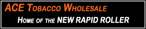 Ace Tobacco Wholesale Home of the Rapid Roller
